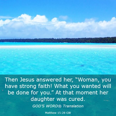 Picture 03 - Matthew 15:28 GW - Then Jesus answered her, “Woman, you have - Bible Verse Picture