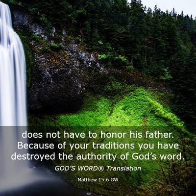 Picture 03 - Matthew 15:6 GW - does not have to honor his father. Because of - Bible Verse Picture