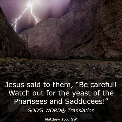 Picture 03 - Matthew 16:6 GW - Jesus said to them, “Be careful! Watch out for - Bible Verse Picture