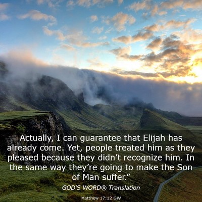 Picture 03 - Matthew 17:12 GW - Actually, I can guarantee that Elijah has already - Bible Verse Picture
