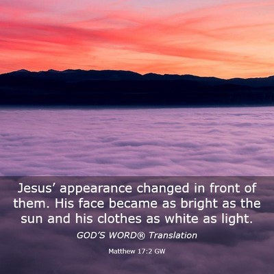 Picture 03 - Matthew 17:2 GW - Jesus’ appearance changed in front of them. His - Bible Verse Picture