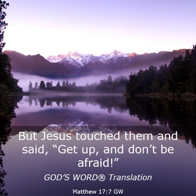 Picture 03 - Matthew 17:7 GW - But Jesus touched them and said, “Get up, and - Bible Verse Picture