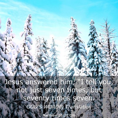Picture 03 - Matthew 18:22 GW - Jesus answered him, “I tell you, not just seven - Bible Verse Picture