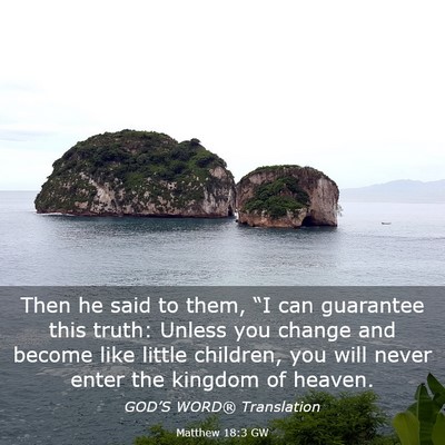 Picture 03 - Matthew 18:3 GW - Then he said to them, “I can guarantee this - Bible Verse Picture