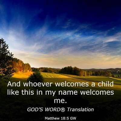 Picture 03 - Matthew 18:5 GW - And whoever welcomes a child like this in my name - Bible Verse Picture