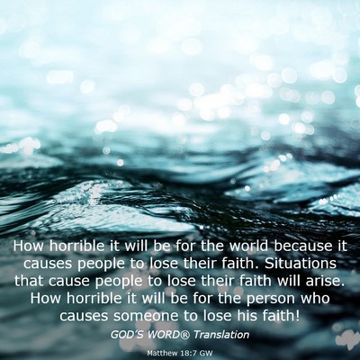 Picture 03 - Matthew 18:7 GW - How horrible it will be for the world because it - Bible Verse Picture