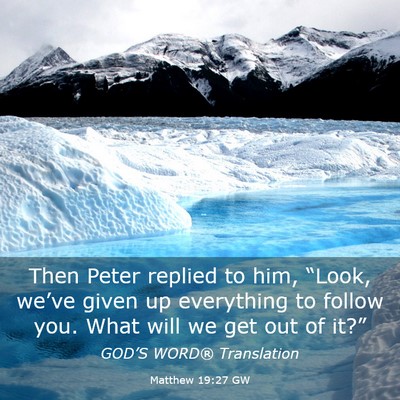 Picture 03 - Matthew 19:27 GW - Then Peter replied to him, “Look, we’ve given - Bible Verse Picture