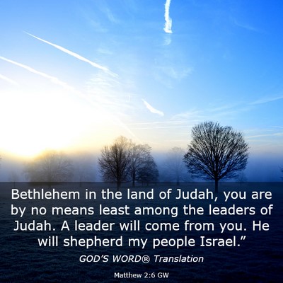 Picture 03 - Matthew 2:6 GW - Bethlehem in the land of Judah, you are by no - Bible Verse Picture