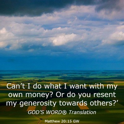 Picture 03 - Matthew 20:15 GW - Can’t I do what I want with my own money? Or do - Bible Verse Picture