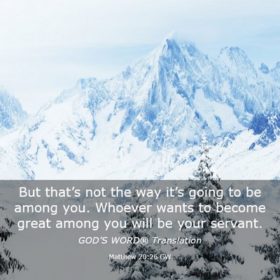 Picture 03 - Matthew 20:26 GW - But that’s not the way it’s going to be among - Bible Verse Picture