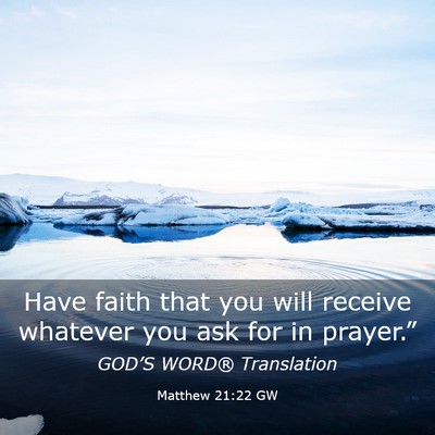 Picture 03 - Matthew 21:22 GW - Have faith that you will receive whatever you ask - Bible Verse Picture