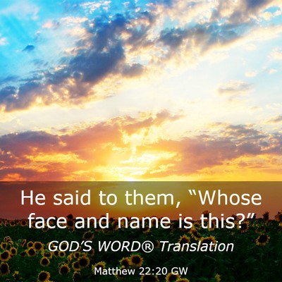 Picture 03 - Matthew 22:20 GW - He said to them, “Whose face and name is - Bible Verse Picture