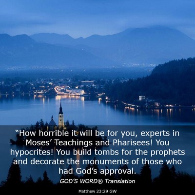 Picture 03 - Matthew 23:29 GW - “How horrible it will be for you, experts in - Bible Verse Picture