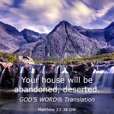Picture 03 - Matthew 23:38 GW - Your house will be abandoned, - Bible Verse Picture
