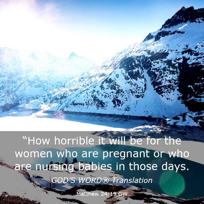 Picture 03 - Matthew 24:19 GW - “How horrible it will be for the women who are - Bible Verse Picture
