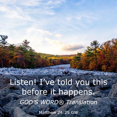 Picture 03 - Matthew 24:25 GW - Listen! I’ve told you this before it - Bible Verse Picture