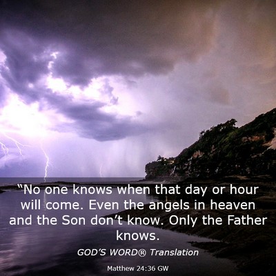 Picture 03 - Matthew 24:36 GW - “No one knows when that day or hour will come. - Bible Verse Picture
