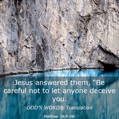 Picture 03 - Matthew 24:4 GW - Jesus answered them, “Be careful not to let - Bible Verse Picture