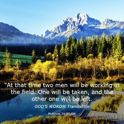 Picture 03 - Matthew 24:40 GW - “At that time two men will be working in the - Bible Verse Picture