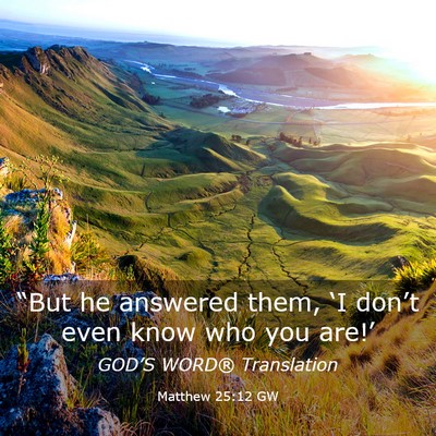 Picture 03 - Matthew 25:12 GW - “But he answered them, ‘I don’t even know - Bible Verse Picture