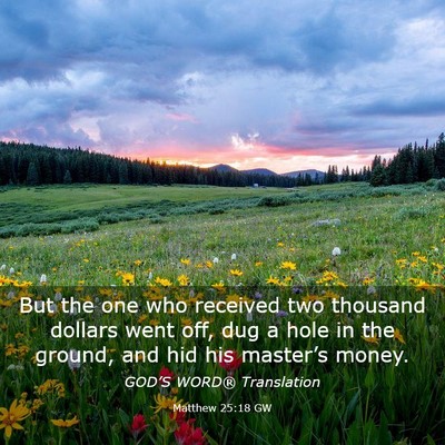Picture 03 - Matthew 25:18 GW - But the one who received two thousand dollars - Bible Verse Picture
