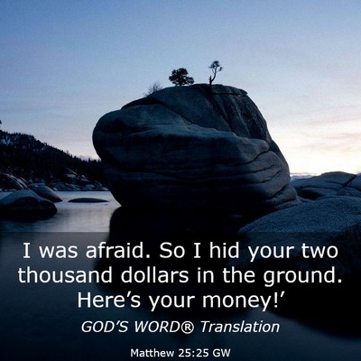 Picture 03 - Matthew 25:25 GW - I was afraid. So I hid your two thousand dollars - Bible Verse Picture
