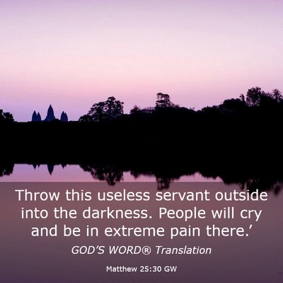 Picture 03 - Matthew 25:30 GW - Throw this useless servant outside into the - Bible Verse Picture
