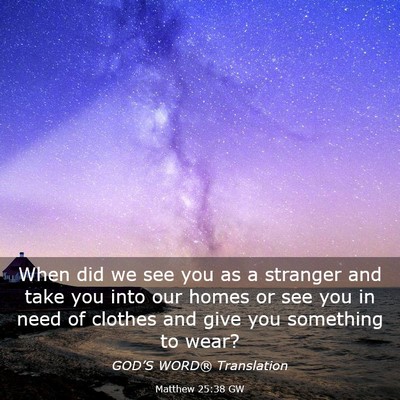 Picture 03 - Matthew 25:38 GW - When did we see you as a stranger and take you - Bible Verse Picture