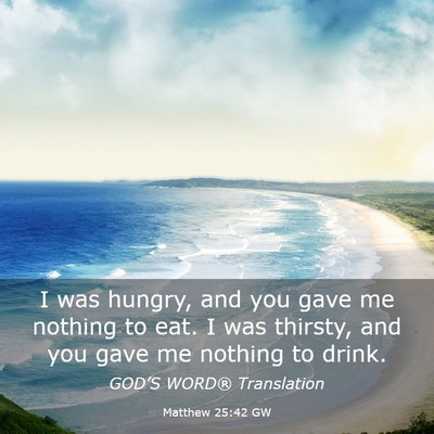 Picture 03 - Matthew 25:42 GW - I was hungry, and you gave me nothing to eat. I - Bible Verse Picture