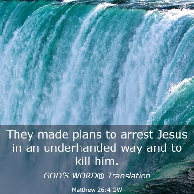 Picture 03 - Matthew 26:4 GW - They made plans to arrest Jesus in an underhanded - Bible Verse Picture