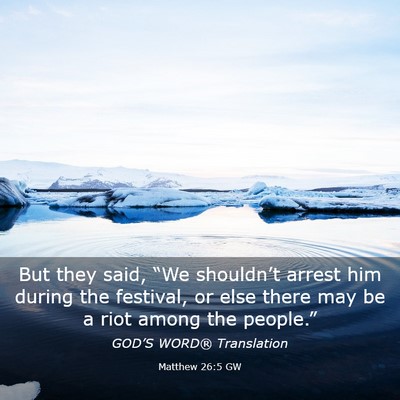 Picture 03 - Matthew 26:5 GW - But they said, “We shouldn’t arrest him - Bible Verse Picture