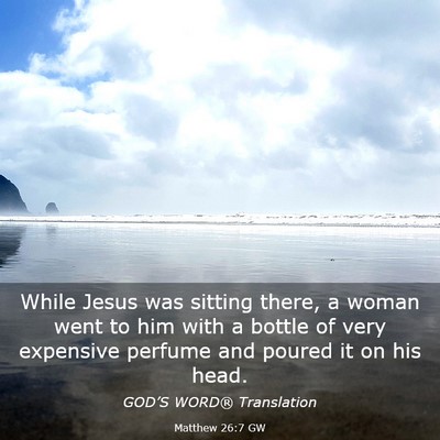 Picture 03 - Matthew 26:7 GW - While Jesus was sitting there, a woman went to - Bible Verse Picture