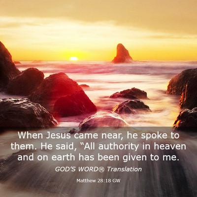 Picture 03 - Matthew 28:18 GW - When Jesus came near, he spoke to them. He said, - Bible Verse Picture