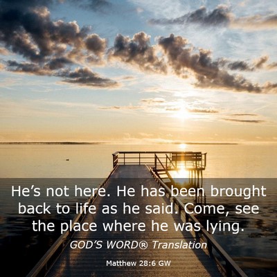 Picture 03 - Matthew 28:6 GW - He’s not here. He has been brought back to life - Bible Verse Picture
