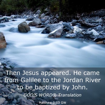 Picture 03 - Matthew 3:13 GW - Then Jesus appeared. He came from Galilee to the - Bible Verse Picture