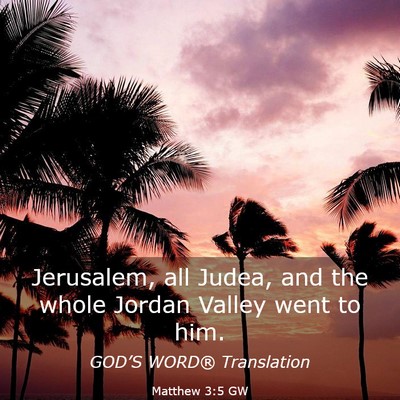Picture 03 - Matthew 3:5 GW - Jerusalem, all Judea, and the whole Jordan Valley - Bible Verse Picture