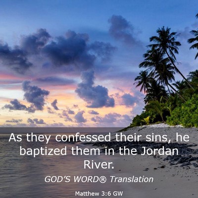 Picture 03 - Matthew 3:6 GW - As they confessed their sins, he baptized them in - Bible Verse Picture