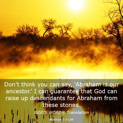 Picture 03 - Matthew 3:9 GW - Don’t think you can say, ‘Abraham is our - Bible Verse Picture