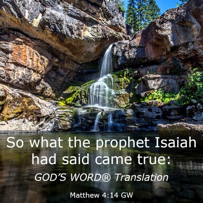 Picture 03 - Matthew 4:14 GW - So what the prophet Isaiah had said came - Bible Verse Picture