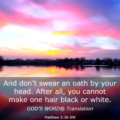 Picture 03 - Matthew 5:36 GW - And don’t swear an oath by your head. After - Bible Verse Picture