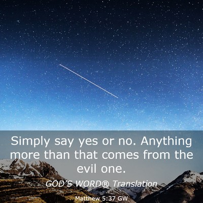 Picture 03 - Matthew 5:37 GW - Simply say yes or no. Anything more than that - Bible Verse Picture
