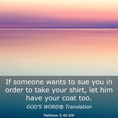 Picture 03 - Matthew 5:40 GW - If someone wants to sue you in order to take your - Bible Verse Picture
