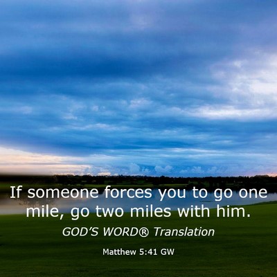 Picture 03 - Matthew 5:41 GW - If someone forces you to go one mile, go two - Bible Verse Picture