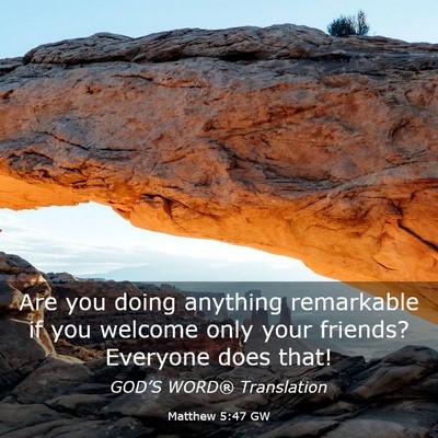 Picture 03 - Matthew 5:47 GW - Are you doing anything remarkable if you welcome - Bible Verse Picture