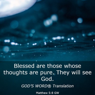 Picture 03 - Matthew 5:8 GW - Blessed are those whose thoughts are pure. They - Bible Verse Picture