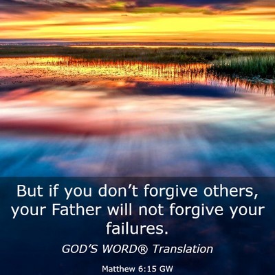 Picture 03 - Matthew 6:15 GW - But if you don’t forgive others, your Father - Bible Verse Picture