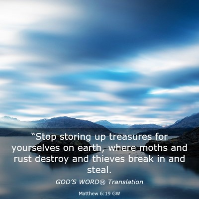 Picture 03 - Matthew 6:19 GW - “Stop storing up treasures for yourselves on - Bible Verse Picture