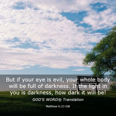 Picture 03 - Matthew 6:23 GW - But if your eye is evil, your whole body will be - Bible Verse Picture