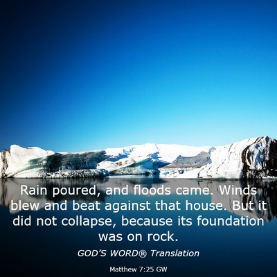 Picture 03 - Matthew 7:25 GW - Rain poured, and floods came. Winds blew and beat - Bible Verse Picture