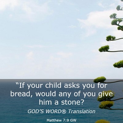 Picture 03 - Matthew 7:9 GW - “If your child asks you for bread, would any of - Bible Verse Picture
